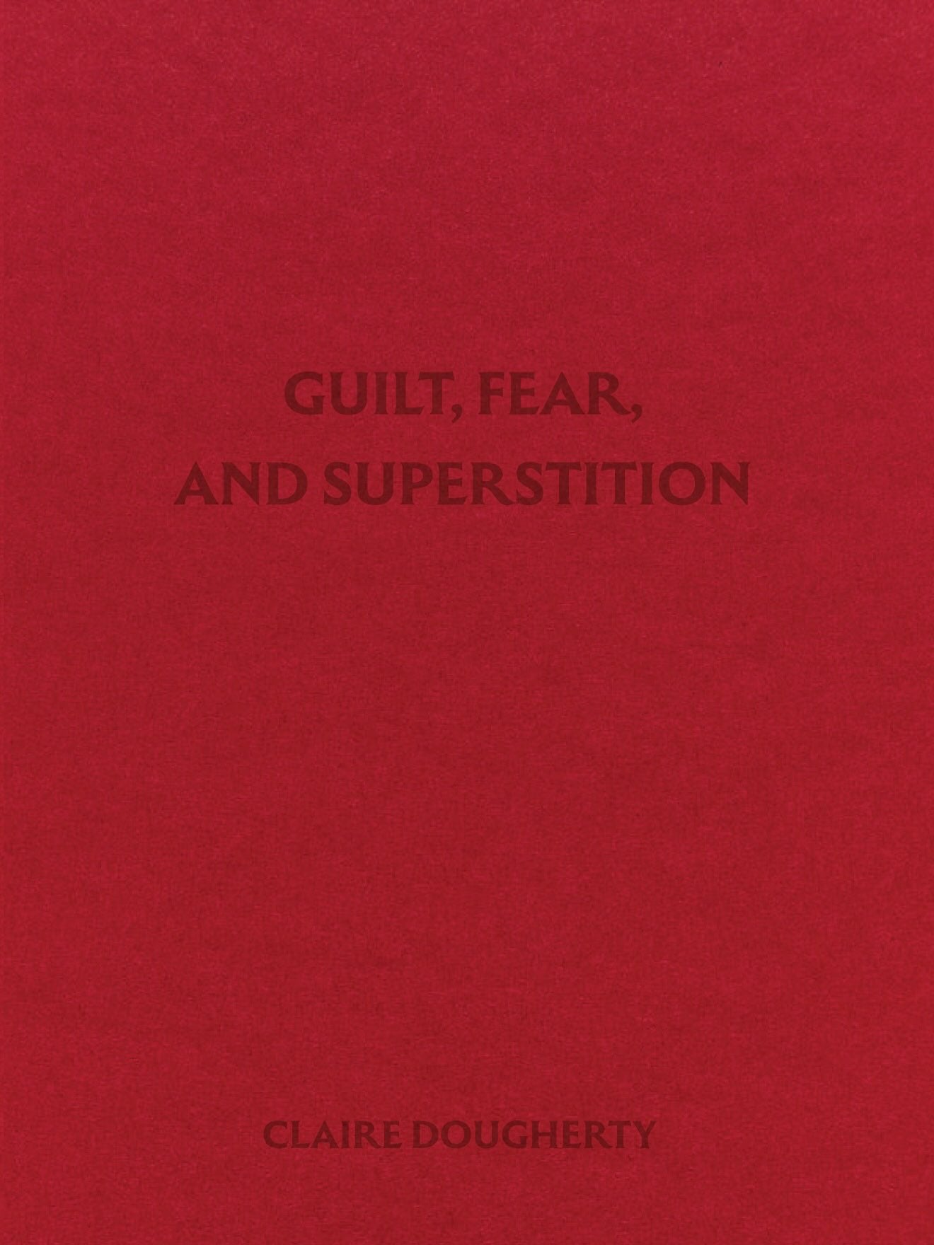 Claire Dougherty - Guilt, Fear, and Superstition