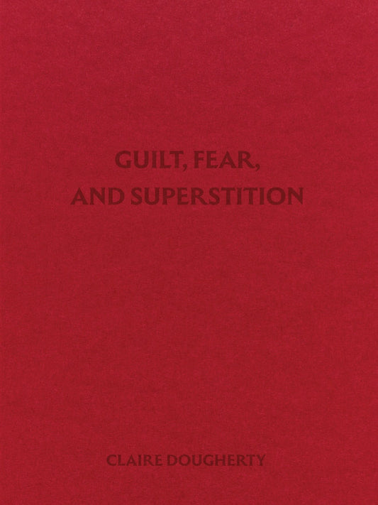 Claire Dougherty - Guilt, Fear, and Superstition