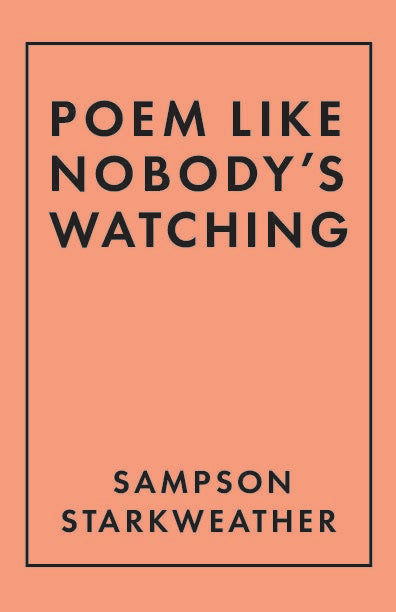 Poem Like Nobody's Watching by Sampson Starkweather